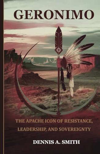 GERONIMO: The Apache Icon of Resistance, Leadership, and Sovereignty GERONIMO: The Apache Icon of Resistance, Leadership, and Sovereignty von Independently published