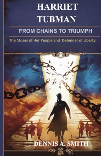 HARRIET TUBMAN: From Chains to Triumph – The Moses of Her People and Defender of Liberty HARRIET TUBMAN: From Chains to Triumph – The Moses of Her People and Defender of Liberty von Independently published
