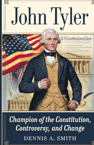 JOHN TYLER: Champion of the Constitution, Controversy, and Change JOHN TYLER: Champion of the Constitution, Controversy, and Change von Independently published