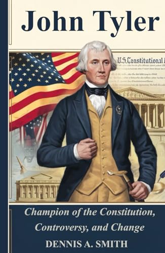 JOHN TYLER: Champion of the Constitution, Controversy, and Change JOHN TYLER: Champion of the Constitution, Controversy, and Change von Independently published