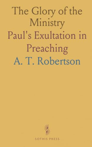 The Glory of the Ministry: Paul's Exultation in Preaching von Sothis Press