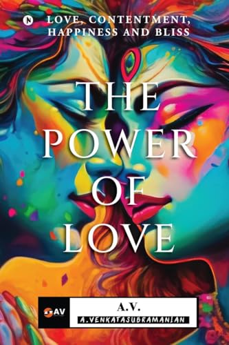 The Power of Love: Love, Contentment, Happiness and Bliss von Notion Press