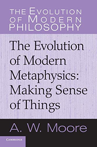 The Evolution of Modern Metaphysics: Making Sense Of Things (The Evolution of Modern Philosophy)
