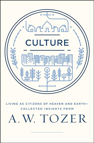 Culture: Living as Citizens of Heaven on Earth--Collected Insights from A.W. Tozer von Moody Publishers