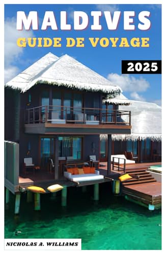 MALDIVES GUIDE DE VOYAGE 2025: "Voyage de luxe, d'aventure et économique aux Maldives - Planifiez l'évasion parfaite sur une île" von Independently published