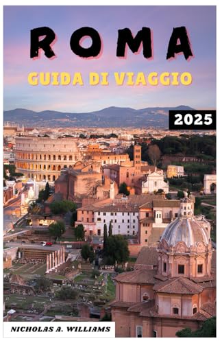 ROMA GUIDA DI VIAGGIO 2025: "Esplora la Città Eterna come mai prima d'ora: Scopri gemme nascoste, monumenti iconici, segreti locali, principali attrazioni, consigli locali e attrazioni culturali von Independently published