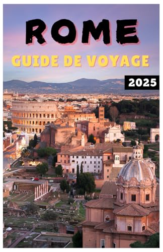 ROME GUIDE DE VOYAGE 2025: "Explorez la Ville éternelle comme jamais auparavant : Découvrez des trésors cachés, des monuments emblématiques, des secrets locaux, les principales attractions von Independently published