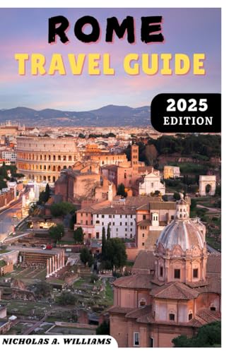 ROME TRAVEL GUIDE 2025: "Explore the Eternal City like Never Before: Discover Hidden Gems, Iconic Landmarks, Local Secrets, Top Attractions, Local Tips, and Cultural Highlights in 2025” von Independently published