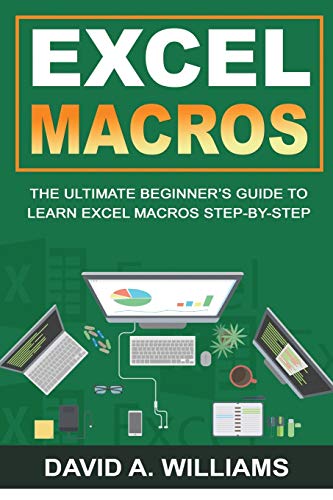 Excel Macros: The Ultimate Beginner's Guide to Learn Excel Macros Step by Step von David A. Williams