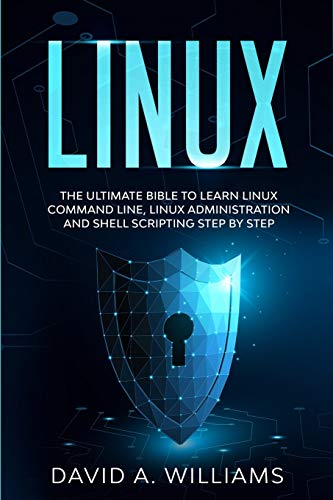 Linux: The Ultimate Beginners Bible to Learn Linux Command Line, Administration and Shell Scripting Step by Step von Independently Published
