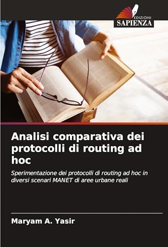 Analisi comparativa dei protocolli di routing ad hoc: Sperimentazione dei protocolli di routing ad hoc in diversi scenari MANET di aree urbane reali von Edizioni Sapienza
