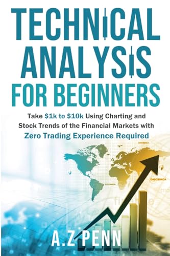 Technical Analysis for Beginners: Take $1k to $10k Using Charting and Stock Trends of the Financial Markets with Zero Trading Experience Required von Lulu.com