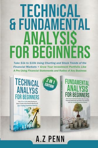 Technical & Fundamental Analysis for Beginners 2 in 1 Edition: Take $1k to $10k Using Charting and Stock Trends of the Financial Markets + Grow Your Investment Portfolio Like A Pro