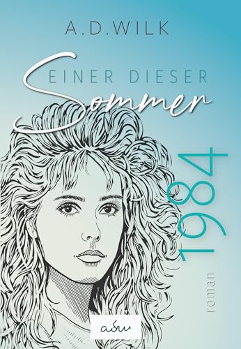 1984. Einer dieser Sommer.: Ein historischer Liebesroman - Achtziger Jahre