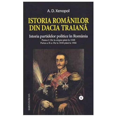 Istoria Romanilor Din Dacia Traiana. Istoria Partidelor Politice In Romania. Vol. 9 von Saeculum I.O.