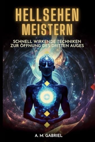 Hellsehen meistern: Schnell wirkende Techniken zur Öffnung des Dritten Auges von Independently published
