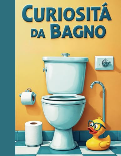 “Curiosità da Bagno”: Il libro più strano (e divertente) da leggere... mentre fai la cacca von Independently published