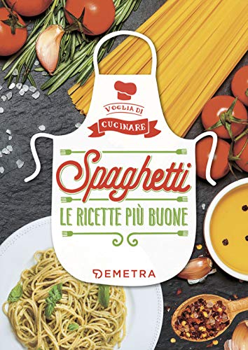 Spaghetti. Le ricette più buone (Voglia di cucinare)