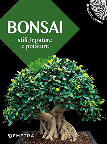Bonsai: Stili, legature e potature (Pollice verde)