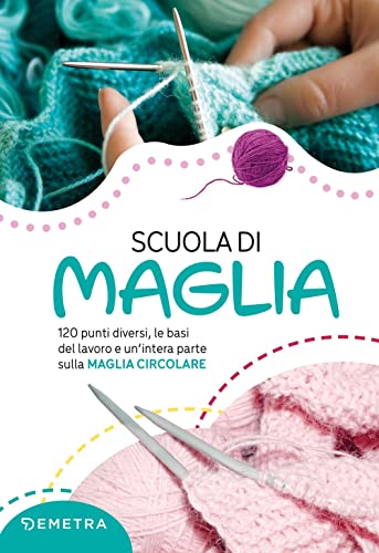 Scuola di maglia: 120 punti diversi, le basi del lavoro e un’intera parte sulla MAGLIA CIRCOLARE (Scuola di manualità)