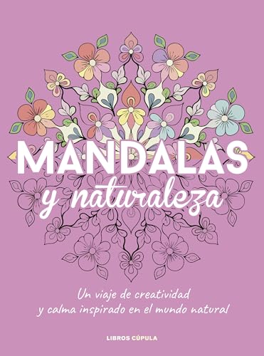 Mandalas y naturaleza: Un viaje de creatividad y calma inspirado en el mundo natural (Prácticos) von Libros Cúpula