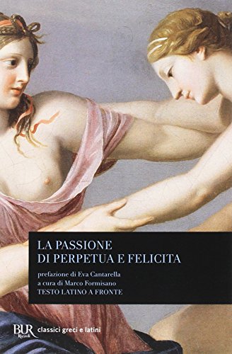 La passione di Perpetua e Felicita (BUR Classici greci e latini) La passione di Perpetua e Felicita (BUR Classici greci e latini)