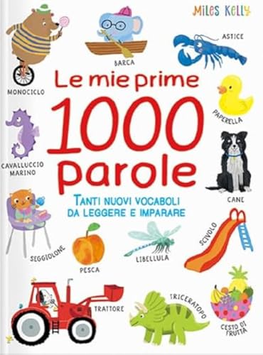 Le mie prime 1000 parole. Tanti nuovi vocaboli da leggere e imparare. Ediz. a colori (Miles Kelly) Le mie prime 1000 parole. Tanti nuovi vocaboli da leggere e imparare. Ediz. a colori (Miles Kelly)