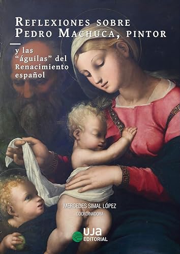 Reflexiones sobre Pedro Machuca, pintor: y las "águilas" del Renacimiento español (Artes y humanidades, Band 9) von UJA Editorial