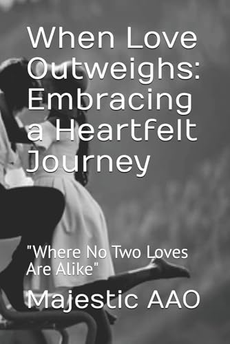 When Love Outweighs: Embracing a Heartfelt Journey: "Where No Two Loves Are Alike"