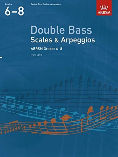 Double Bass Scales & Arpeggios, ABRSM Grades 6-8: from 2012 (ABRSM Scales & Arpeggios) von ABRSM