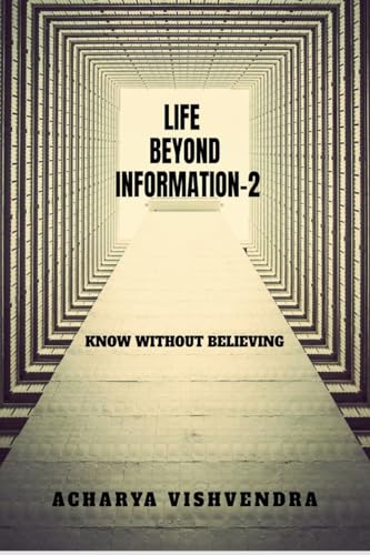 LIFE BEYOND INFORMATION-2: KNOW WITHOUT BELIEVING von Notion Press