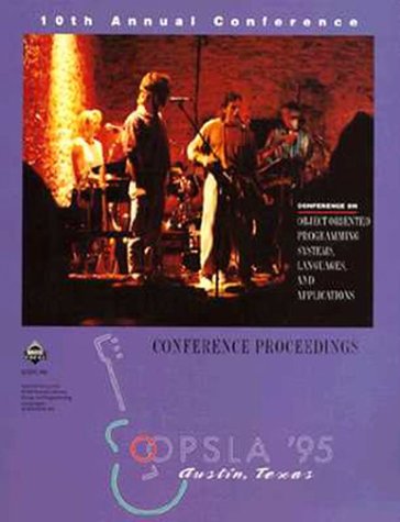 Oopsla '95 Conference Proceedings: Tenth Annual Conference on Object-Oriented Programming Systems, Languages, and Applications