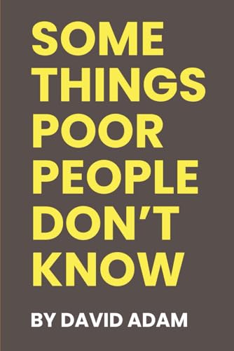Some Things Poor People Don’t Know: Factors That Keep People in Poverty Throughout Their Lives von Independently published
