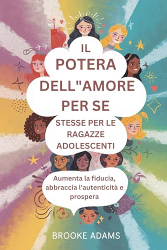 IL POTERE DELL'AMORE PER SE STESSE PER LE RAGAZZE ADOLESCENTI: Aumenta la fiducia, abbraccia l'autenticità e prospera von Independently published