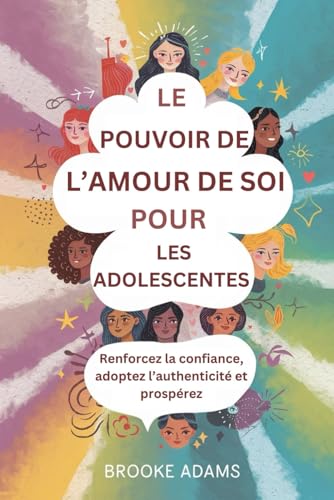 LE POUVOIR DE L’AMOUR DE SOI POUR LES ADOLESCENTES: Renforcez la confiance, adoptez l’authenticité et prospérez von Independently published