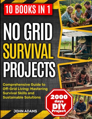 No Grid Survival Projects [10 in 1]: Comprehensive Guide to Off-Grid Living: Mastering Survival Skills and Sustainable Solutions von Independently published