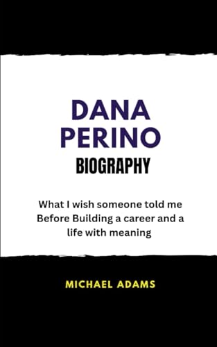 DANA PERINO BIOGRAPHY: What I wish someone told me Before Building a career and a life with meaning von Independently published