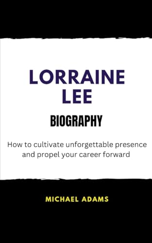 LORRAINE LEE BIOOGRAPHY: How to cultivate unforgettable presence and propel your career forward von Independently published