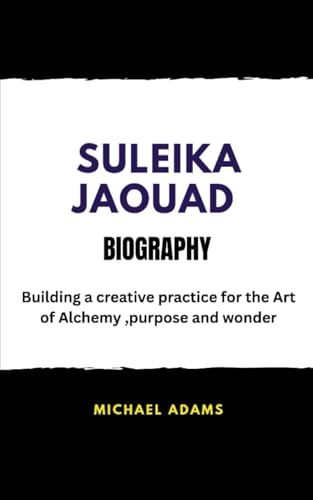 SULEIKA JAOUAD BIOGRAPHY: Building a creative practice for the Art of alchemy, purpose and wonder von Independently published