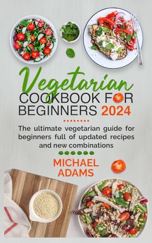 VEGETARIAN COOKBOOK FOR BEGINNERS 2024: The ultimate vegetarian guide for beginners full of updated recipes and new combinations von Independently published