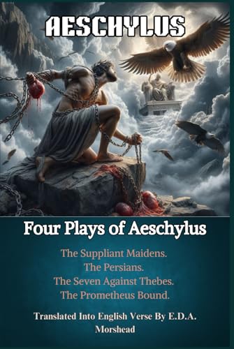 Four Plays of Aeschylus : The Suppliant Maidens. The Persians. The Seven Against Thebes. The Prometheus Bound. Four Plays of Aeschylus : The Suppliant Maidens. The Persians. The Seven Against Thebes. The Prometheus Bound.