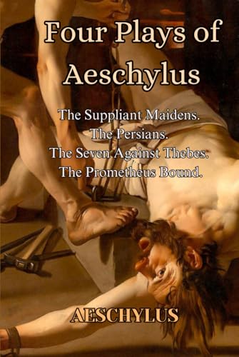 Four Plays of Aeschylus: The Suppliant Maidens. The Persians. The Seven Against Thebes. The Prometheus Bound Four Plays of Aeschylus: The Suppliant Maidens. The Persians. The Seven Against Thebes. The Prometheus Bound von Independently published