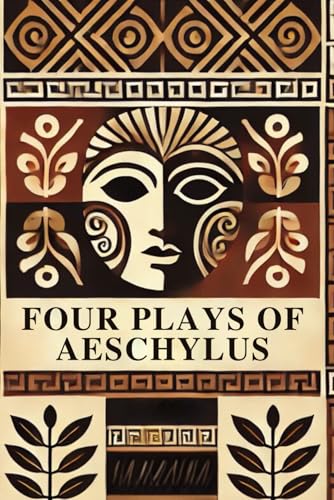 Four Plays of Aeschylus: The Suppliant Maidens. The Persians. The Seven Against Thebes. The Prometheus Bound. Four Plays of Aeschylus: The Suppliant Maidens. The Persians. The Seven Against Thebes. The Prometheus Bound. von Independently published