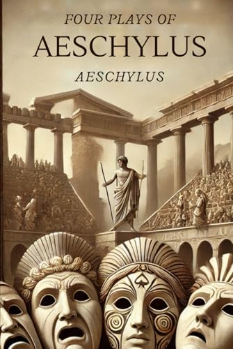 Four Plays of Aeschylus: The Suppliant Maidens. The Persians. The Seven Against Thebes. The Prometheus Bound. Four Plays of Aeschylus: The Suppliant Maidens. The Persians. The Seven Against Thebes. The Prometheus Bound. von Independently published