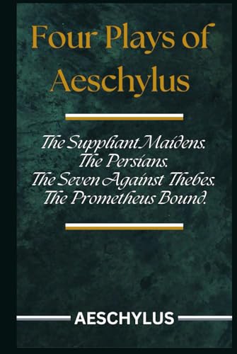 Four Plays of Aeschylus: The Suppliant Maidens. The Persians. The Seven Against Thebes. The Prometheus Bound. Four Plays of Aeschylus: The Suppliant Maidens. The Persians. The Seven Against Thebes. The Prometheus Bound. von Independently published