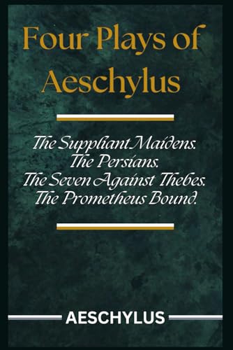 Four Plays of Aeschylus: The Suppliant Maidens. The Persians. The Seven Against Thebes. The Prometheus Bound. Four Plays of Aeschylus: The Suppliant Maidens. The Persians. The Seven Against Thebes. The Prometheus Bound. von Independently published