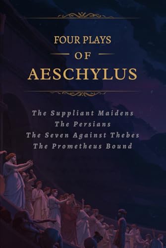 Four Plays of Aeschylus: The Suppliant Maidens. The Persians. The Seven Against Thebes. The Prometheus Bound. Four Plays of Aeschylus: The Suppliant Maidens. The Persians. The Seven Against Thebes. The Prometheus Bound. von Independently published