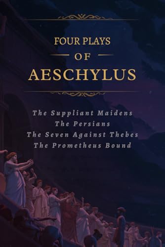 Four Plays of Aeschylus: The Suppliant Maidens. The Persians. The Seven Against Thebes. The Prometheus Bound. Four Plays of Aeschylus: The Suppliant Maidens. The Persians. The Seven Against Thebes. The Prometheus Bound. von Independently published