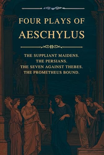 Four Plays of Aeschylus: The Suppliant Maidens. The Persians. The Seven Against Thebes. The Prometheus Bound. Four Plays of Aeschylus: The Suppliant Maidens. The Persians. The Seven Against Thebes. The Prometheus Bound. von Independently published