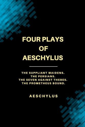 Four Plays of Aeschylus: The Suppliant Maidens. The Persians. The Seven Against Thebes. The Prometheus Bound. Four Plays of Aeschylus: The Suppliant Maidens. The Persians. The Seven Against Thebes. The Prometheus Bound. von Independently published